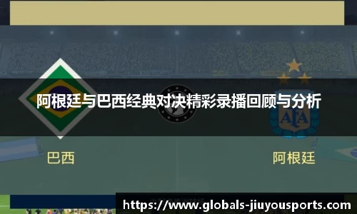 阿根廷与巴西经典对决精彩录播回顾与分析