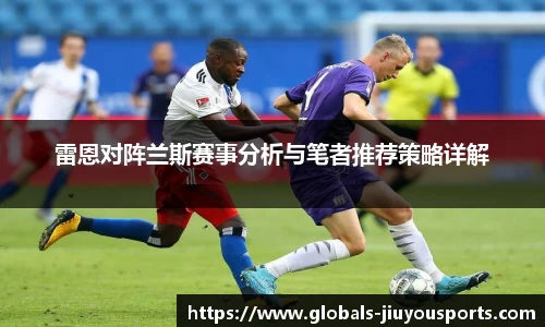 雷恩对阵兰斯赛事分析与笔者推荐策略详解
