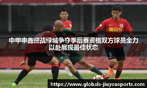 中甲申鑫迎战绿城争夺季后赛资格双方球员全力以赴展现最佳状态