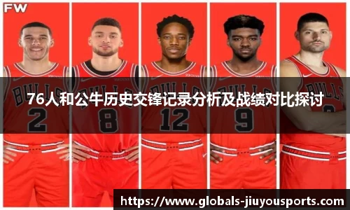 76人和公牛历史交锋记录分析及战绩对比探讨