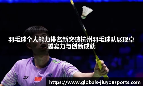 羽毛球个人能力排名新突破杭州羽毛球队展现卓越实力与创新成就