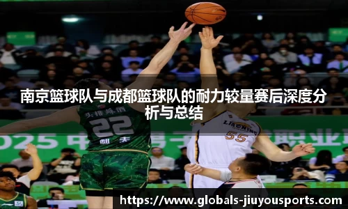 南京篮球队与成都篮球队的耐力较量赛后深度分析与总结