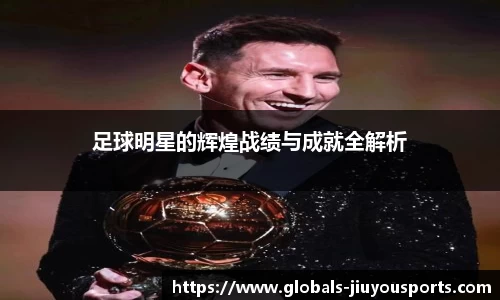足球明星的辉煌战绩与成就全解析